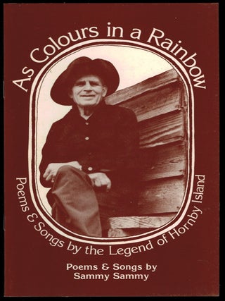 Item #2378 AS COLOURS IN A RAINBOW. Poems and Songs by the Legend of Hornby Island. SAMMY SAMMY,...