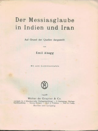 Der Messiasglaube in Indien und Iran. Auf Grund der Quellen dargestellt. Mit acht Lichtdrucktafeln.