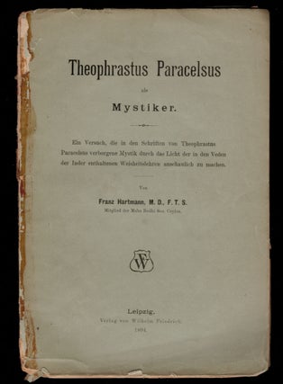 THEOPHRASTUS PARACELSUS ALS MYSTIKER. Ein Versuch, die in den Schriften von Theophrastus. Franz HARTMANN, F. T. S., M. D.