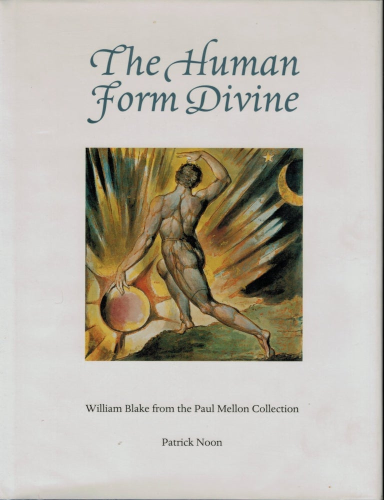 Item #309593 THE HUMAN FORM DIVINE. William Blake from the Paul Mellon Collection. William. NOON BLAKE, Patrick.