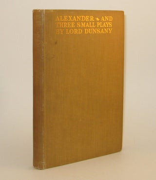 Item #310121 ALEXANDER AND THREE SMALL PLAYS. Lord DUNSANY
