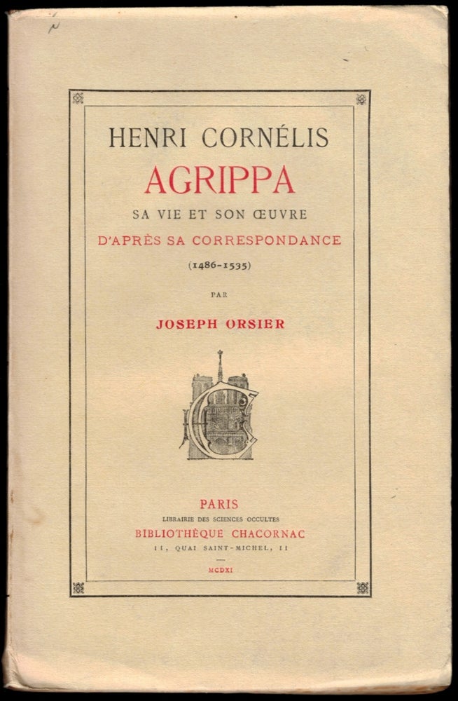 Item #310662 HENRI CORNELIS AGRIPPA: SA VIE ET SA OEUVRE D'Apres Sa Correspondance (1486-1535); Par Joeseph Orsier. Henri Cornelis . ORSIER AGRIPPA, Joseph, Heinrich Cornelius Agrippa.