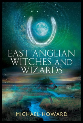 Item #310725 EAST ANGLIAN WITCHES AND WIZARDS. Michael HOWARD