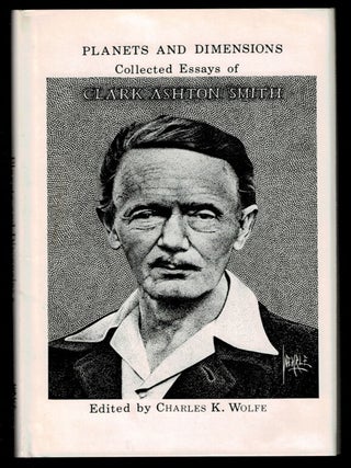 PLANETS AND DIMENSIONS. Collected Essays of Clark Ashton Smith. Edited by Charles K. Wolfe.