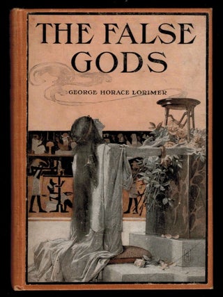 Item #311025 THE FALSE GODS. George Horace LORIMER