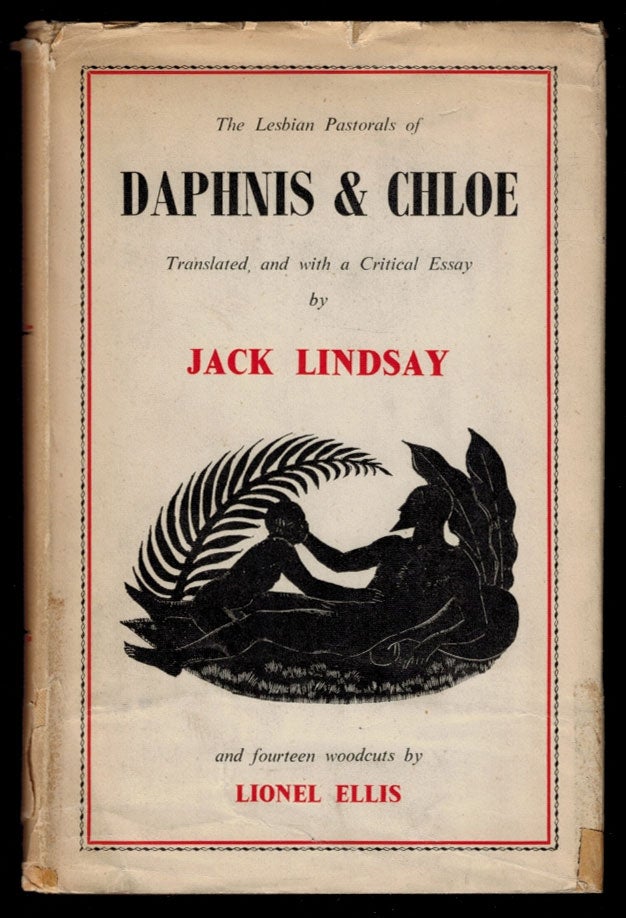 Item #311572 DAPHNIS & CHLOE. Translated From the Greek of Longus by Jack Lindsay; with Fourteen Decorations by Lionel Ellis and with A Critical Essay by the Author Illustrated From the Original Grecian Sources [Cover Title: The Lesbian Pastorals of Daphis & Chloe]. Jack LINDSAY.