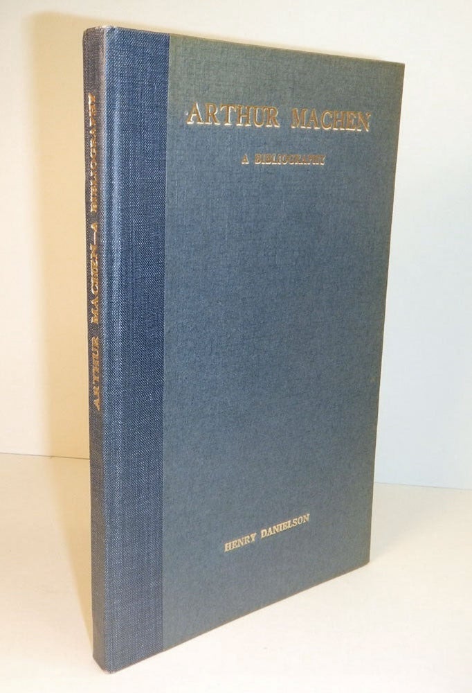 Item #311849 ARTHUR MACHEN. A Bibliography By Henry Danielson. With Notes, Biographical and Critical, by Arthur Machen; And an Introduction by Henry Savage. Arthur. DANIELSON MACHEN, Henry.