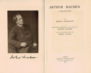 ARTHUR MACHEN. A Bibliography By Henry Danielson. With Notes, Biographical and Critical, by Arthur Machen; And an Introduction by Henry Savage.