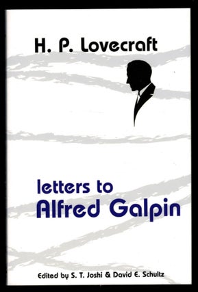 Item #311963 LETTERS TO ALFRED GALPIN. Edited by S.T. Joshi and David E. Schultz. H. P....