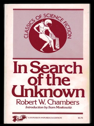 Item #312055 IN SEARCH OF THE UNKNOWN. With a New Introduction by Sam Moskowitz. Robert W. CHAMBERS