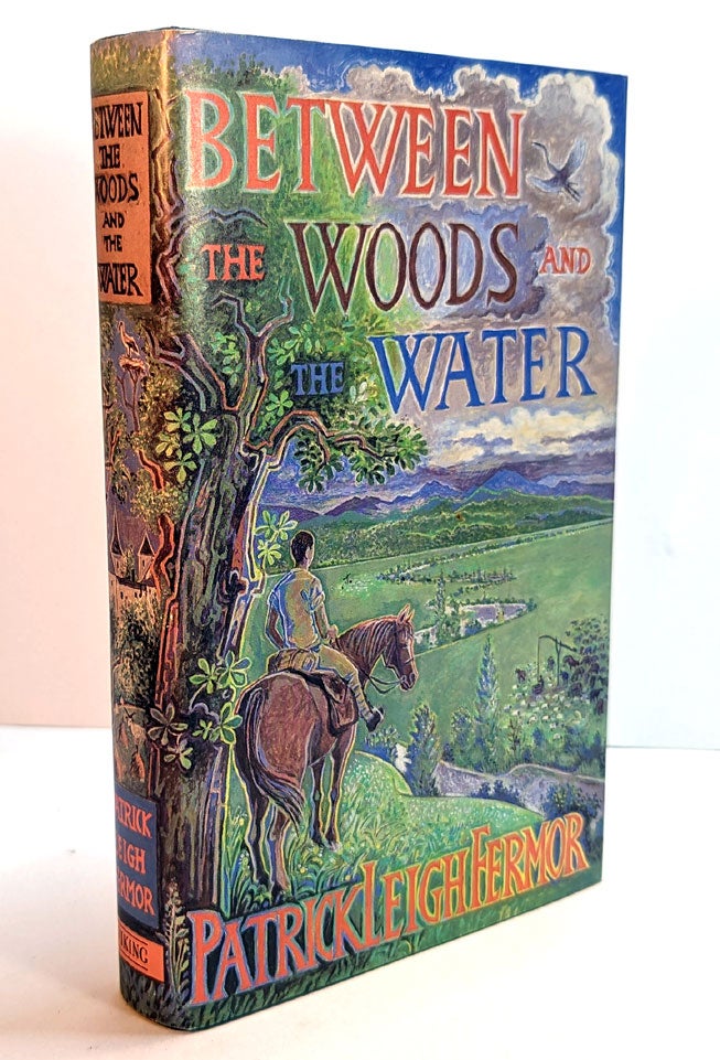 Item #312666 BETWEEN THE WOODS AND THE WATER. On Foot to Constantiople from the Hook of Holland: The Middle Danube to the Iron Gates. Patrick Leigh FERMOR.