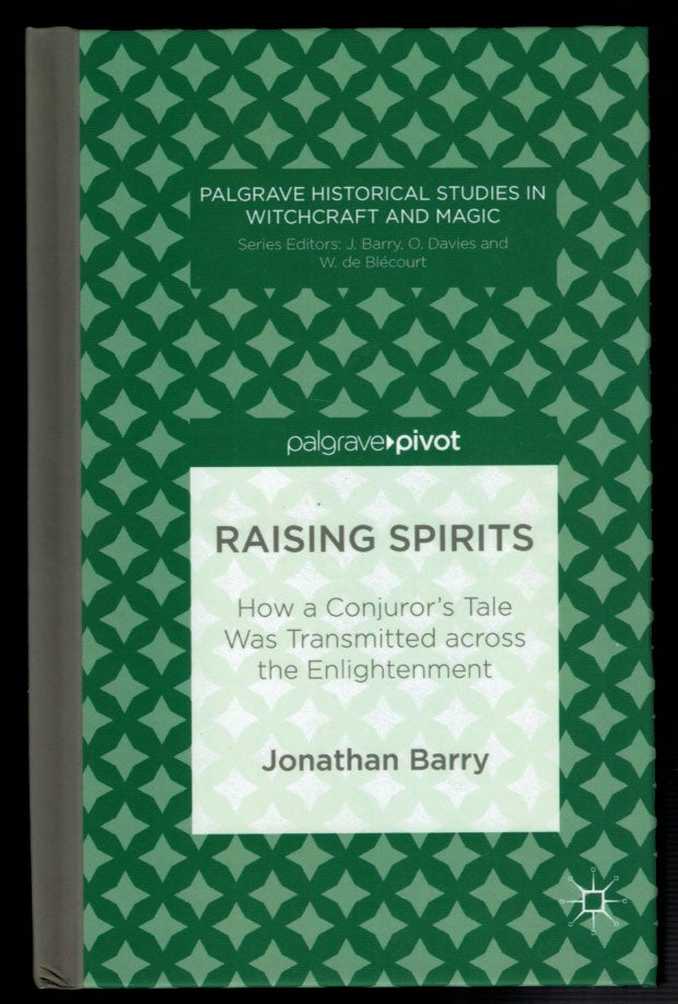 Item #312769 RAISING SPIRITS: How A Conjuror's Tale Was Transmitted Across The Enlightenment. Jonathan BARRY.
