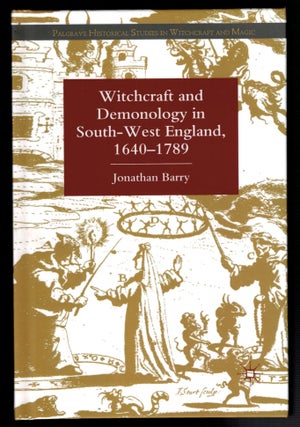 Item #312772 WITCHCRAFT AND DEMONOLOGY IN SOUTH-WEST ENGLAND, 1640-1789. Jonathan BARRY