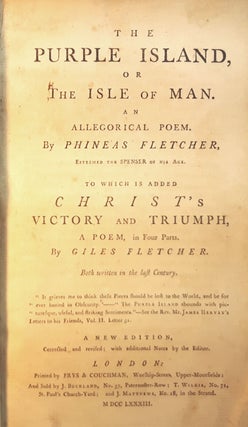 THE PURPLE ISLAND; Or, The Isle of Man. An Allegorical Poem. To Which is Added CHRIST'S VICTORY AND TRIUMPH, A Poem, in Four Parts, by Giles Fletcher.