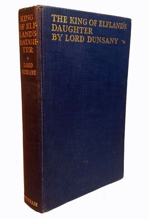 Item #312983 THE KING OF ELFLAND'S DAUGHTER. Lord DUNSANY, 18th Baron Dunsany Edward Moreton Drax...