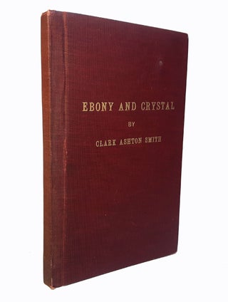 Item #313025 EBONY AND CRYSTAL: POEMS IN VERSE AND PROSE. Clark Ashton SMITH