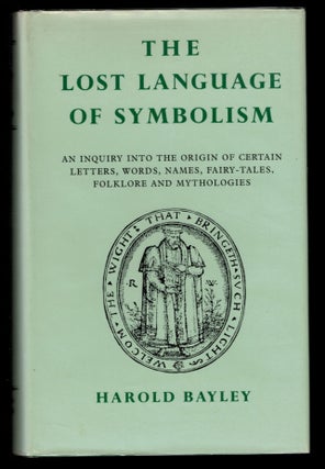 THE LOST LANGUAGE OF SYMBOLISM. An Enquiry Into The Origin of Certain Letters, Words, Names, Harold BAYLEY.