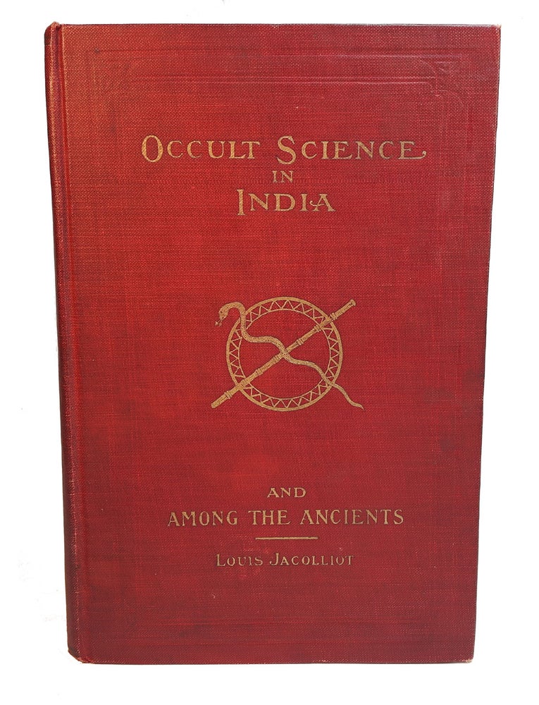 Item #313221 OCCULT SCIENCE IN INDIA AND AMONG THE ANCIENTS, With an Account of their MYSTIC INITIATIONS, AND THE HISTORY OF SPIRITISM. Translated from the Frecnh by Willard L. Felt. Louis JACOLLIOT.