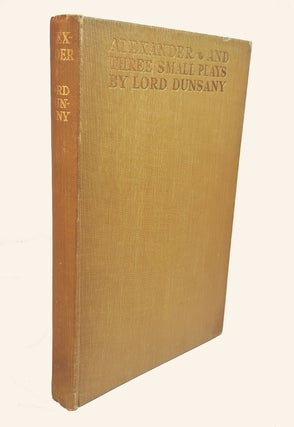 Item #313436 ALEXANDER AND THREE SMALL PLAYS. Lord DUNSANY