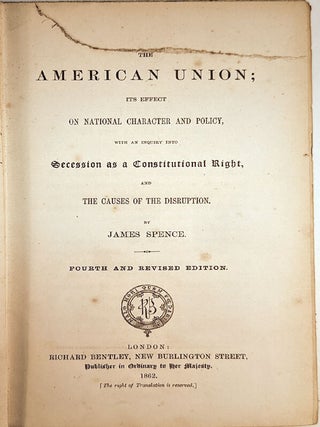 THE AMERICAN UNION; Its Effect on National Character and Policy, With An Inquiry Into Secession as a Constitutional Right, and The Causes of the Disruption.