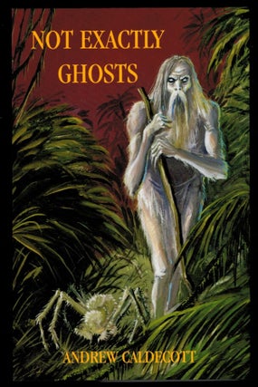 Item #313585 NOT EXACTLY GHOSTS. Collected Weird Tales. Andrew CALDECOTT