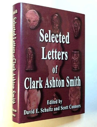 Item #313749 SELECTED LETTERS OF CLARK ASHTON SMITH. Edited by David E. Schultz and Scott...