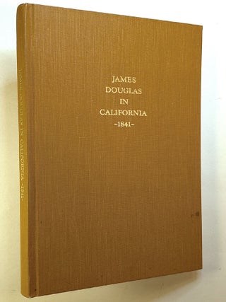 Item #313839 JAMES DOUGLAS IN CALIFORNIA 1841 Being the Journal of a Voyage from Columbia to...