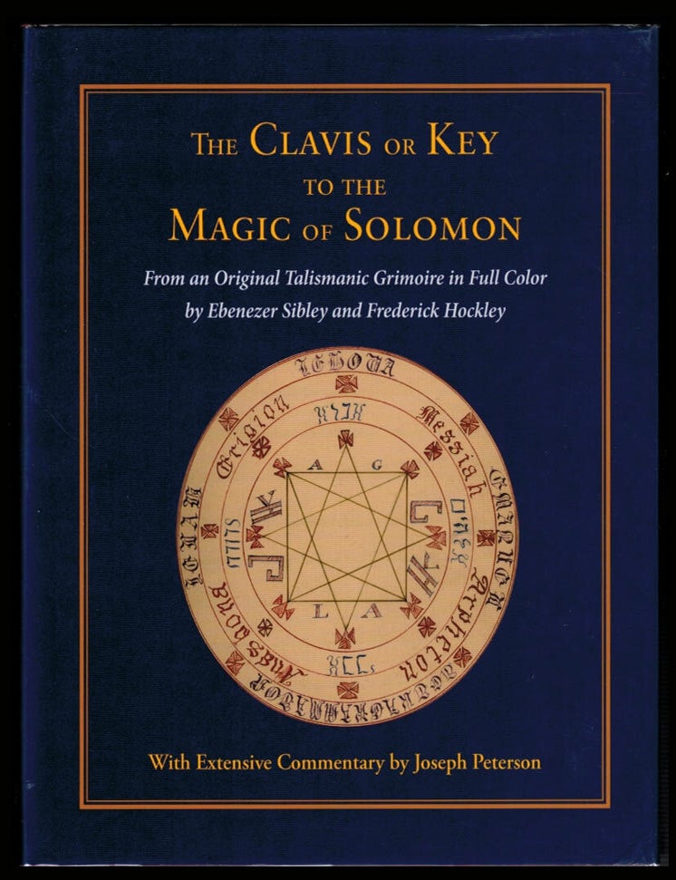 Item #313937 THE CLAVIS OR KEY TO THE MAGIC OF SOLOMON. From a manuscript prepared by Frederick Hockley. With Introduction and Commentary by Joseph Peterson. Ebenezer SIBLY, M. D.