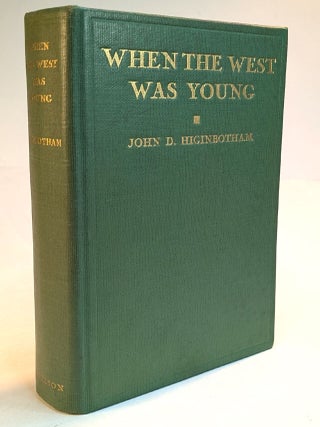 Item #314088 WHEN THE WEST WAS YOUNG. Association Copy. John D. HIGINBOTHAM
