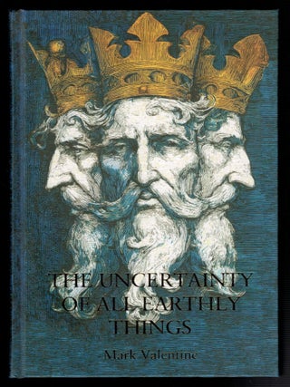 Item #314337 THE UNCERTAINTY OF ALL EARTHY THINGS. Mark VALENTINE