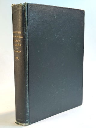 Item #314364 BRITISH COLUMBIA COAST NAMES 1592-1906. To Which are Added a Few Names in Adjacent...