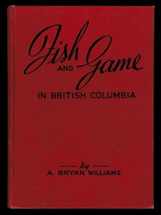 Item #314369 FISH AND GAME IN BRITISH COLUMBIA. A. Bryan WILLIAMS