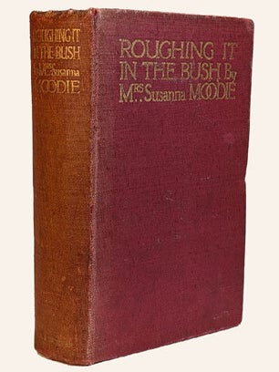 ROUGHING IT IN THE BUSH; Or, Forest Life in Canada. Illustrations in Colour by R.A. Stewart. Mrs. Suzanna MOODIE.