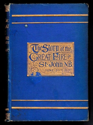 THE STORY OF THE GREAT FIRE IN ST. JOHN, N.B. June 20th, 1877. George Jr STEWART.