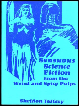 Item #314451 SENSUOUS SCIENCE FICTION From the Weird and Spicy Pulps. Sheldon JAFFERY, ed