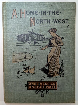 A HOME IN THE NORTH-WEST, Being A Record of Experience