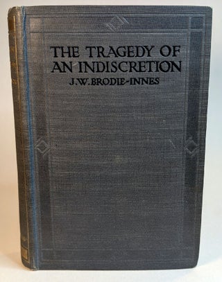 Item #314582 THE TRAGEDY OF AN INDISCRETION. J. W BRODIE-INNES, John William