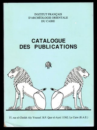 Item #314591 CATALOGUE DES PUBLICATIONS. INSTITUTE FRANCAIS D'ARCHEOLOGIE ORIENTALE DU CAIRE