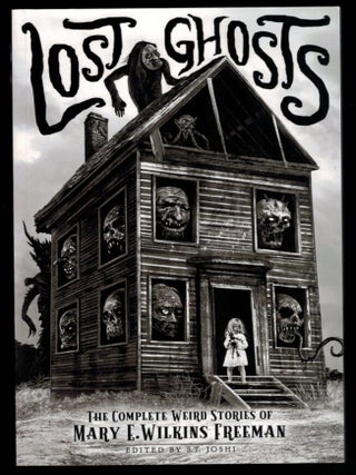Item #314595 LOST GHOSTS. The Complete Weird Stories of Mary E. Wilkins Freeman. Edited by S.T....