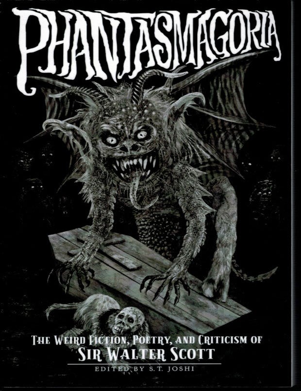Item #314596 PHANTASMAGORIA. The Weird Fiction, Poetry, and Criticism of Sir Walter Scott. Edited by S.T. Joshi. Sir Walter SCOTT.