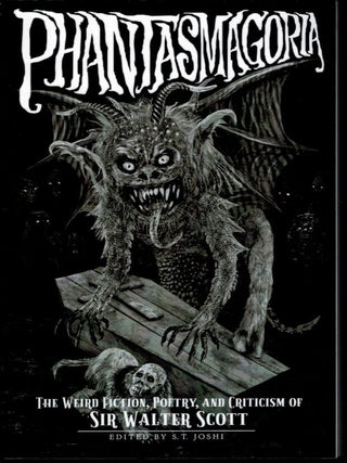 Item #314596 PHANTASMAGORIA. The Weird Fiction, Poetry, and Criticism of Sir Walter Scott. Edited...