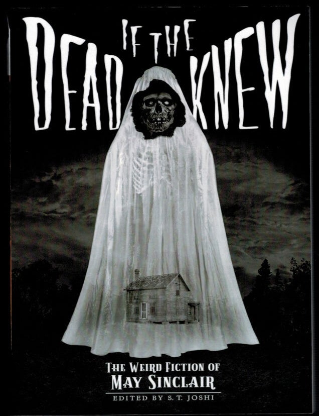 Item #314599 IF THE DEAD KNEW. The Weird Fiction of May Sinclair. Edited by S.T. Joshi. May SINCLAIR.