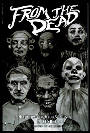 Item #314601 FROM THE DEAD. The Complete Weird Stories of E. Nesbit. Edited by S.T. Joshi. E. NESBIT