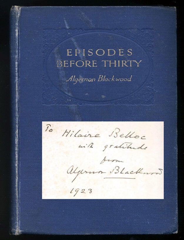 Item #314682 EPISODES BEFORE THIRTY - Inscribed Presentation Copy to Hilaire Belloc. Algernon BLACKWOOD.